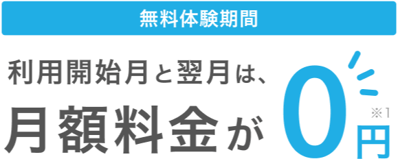無料体験期間として、利用開始月と翌月は、月額料金が0円(※1)